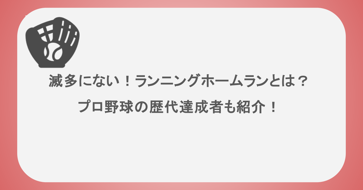 滅多にない!ランニングホームランとは?プロ野球の歴代達成者も紹介!