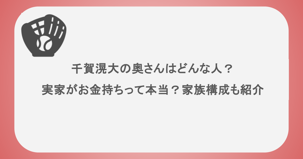 千賀滉大の奥さんはどんな人？実家がお金持ちって本当？家族構成も紹介