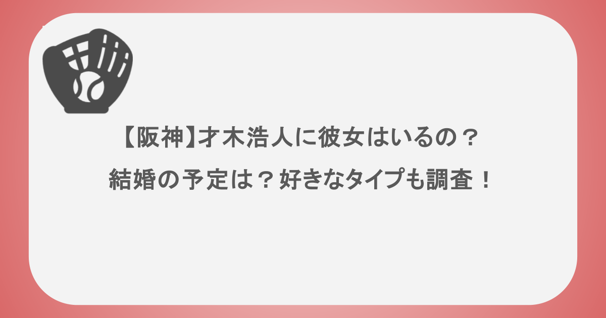【阪神】才木浩人に彼女はいるの？結婚の予定は？好きなタイプも調査！