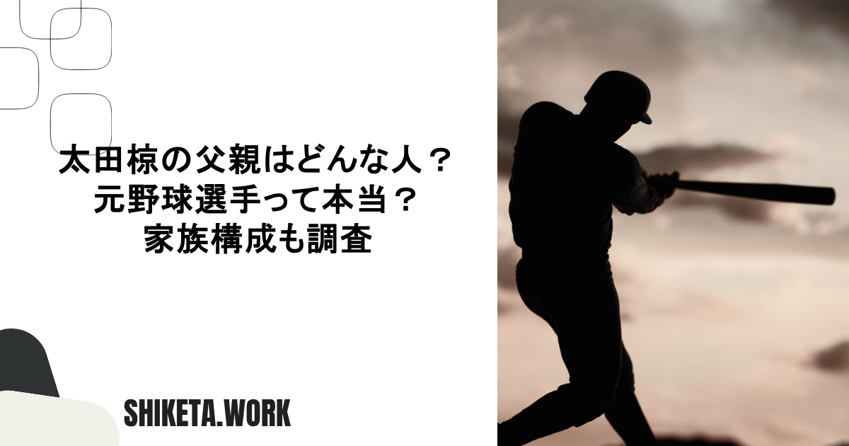 太田椋の父親はどんな人？元野球選手って本当？家族構成も調査
